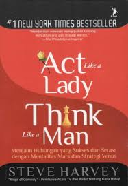 Act Like a Lady Think Like A Man :  Menjalin Hubungan yang Sukses dan Serasi dengan Mentalitas Mars dan Strategi Venus