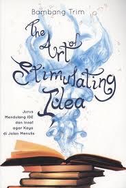 The art of stimulating idea :  Mendulang ide dan insaf agar kaya di jalan menulis