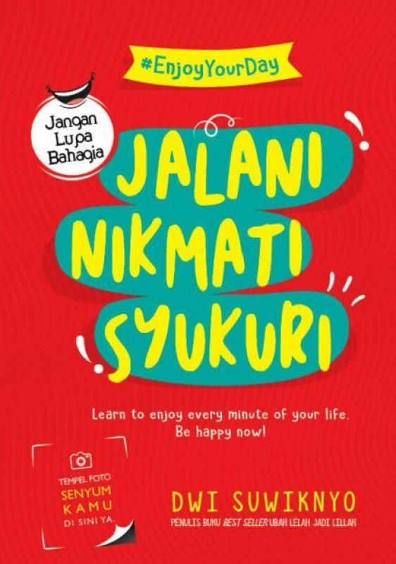 Jalani nikmati syukuri :  Learn to enjoy every minute of your life . be happy now!