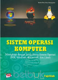 Sistem Operasi Komputer :  Dilengkapi dengan Studi Kasus Sistem Operasi DOS, Windows, Macintosh, dan Linux
