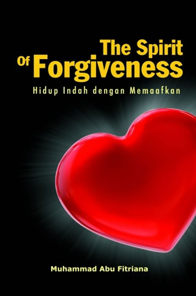 The Spirit of Forgiveness :  hidup indah dengan memaafkan