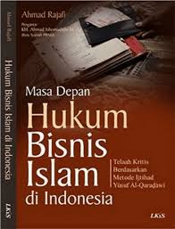 Masa Depan Hukum Bisnis Islam di Indonesia :  Telaah Kritis Berdasarkan Metode Ijtihad Yusuf Al-Qaradawi