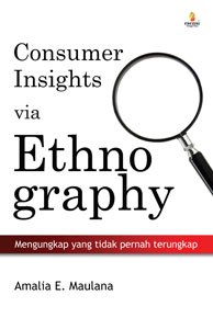 Consumer insights via ethnography :  mengungkap yang tidak pernah terungkap