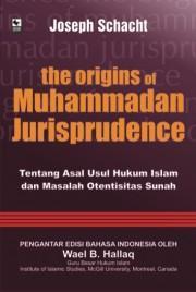 The Origins Of Muhamamdan Jurisprudence :  Tentang Asal Usul Hukum Islam dan Masalah Otentisitas Sunah