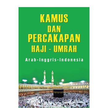 Kamus dan Percakapan Haji - Umrah :  Arab - Inggris - Indonesia