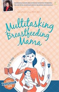 Multitasking breastfeeding mama :  Tip & trik menyusui & kembali beraktivitas