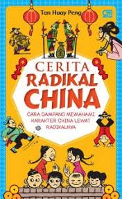 Cerita radikal china :  cara gampang memahami karakter china lewat radikalnya