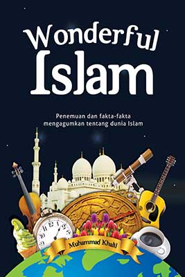Wonderful islam :  Penemuan dan fakta-fakta mengagumkan tentang dunia islam