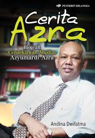 Cerita Azra :  Biografi Cendkiawan Muslim Azyumardi Azra