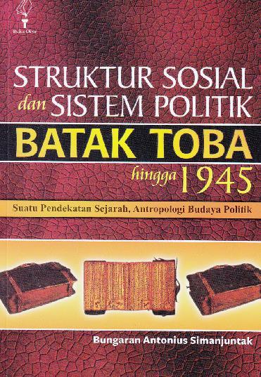 Struktur sosial dan sistem politik Batak Toba hingga 1945 :  suatu pendekatan antropologi budaya dan politik