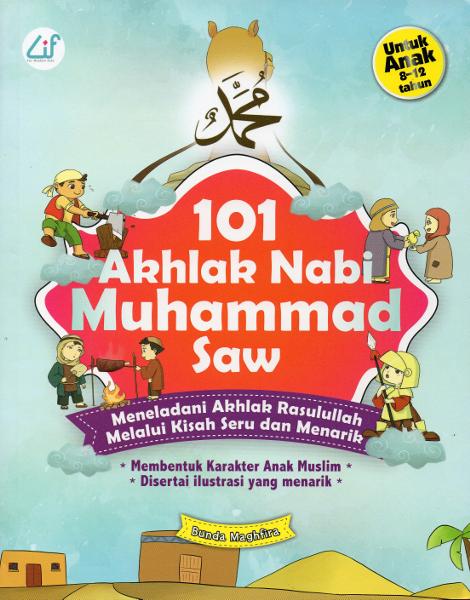 101 Akhlak Nabi Muhammad SAW :  Meneladani Akhlak Rasulullah Melalui Kisah Seru dan Menarik