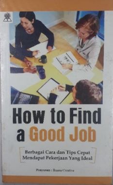How to find a good job :  berbagai cara dan tips cepat mendapat pekerjaan yang ideal