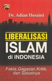 Liberalisasi Islam di Indonesia :  fakta, gagasan, kritik, dan solusinya