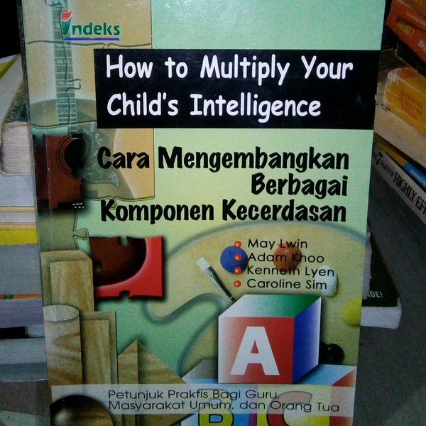 How to multiply your child's intelligence :  cara mengembangkan berbagai komponen kecerdasan