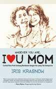 Whoever You Are I Love Mom :  Kisah Nyata 116 Anak Perempuan Tentang Suka-Duka Hubungan Mereka Dengan Sang Ibu
