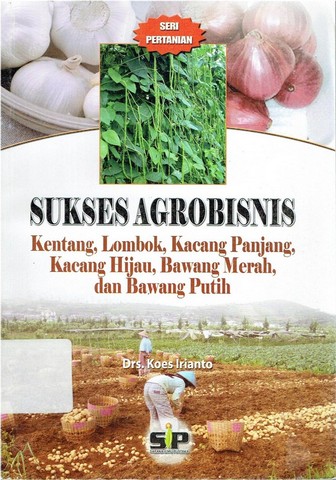 Sukses Agrobisnis :  kentang, lombok, kacang panjang, kacang hijau, bawang merah, dan bawang putih