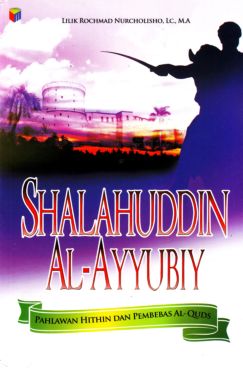 Shalahudin Al- Ayyubiy :  Pahlawan Hithin dan Pembebas Al-Quds