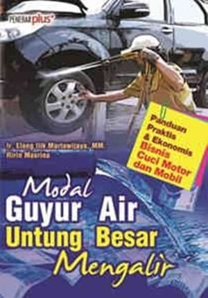 Modal Guyur Air, Untung Besar Mengalir :  Panduan praktis dan ekonomis bisnis cuci motor dan mobil