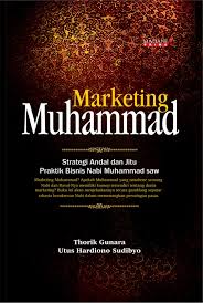 Marketing Muhammad Saw. :  Strategi  andal dan  Jitu Praktik bisnis Nabi Muhammad Saw.