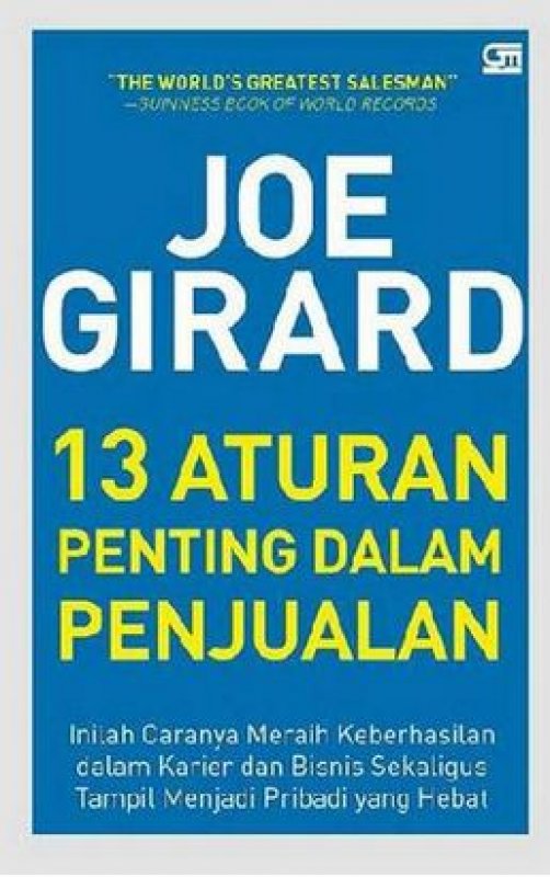 Joe Girard 13 prinsip penting dalam penjualan :  inilah caranya meraih keberhasilan dalam karier dan bisnis sekaligus tampil menjadi pribadi yang hebat