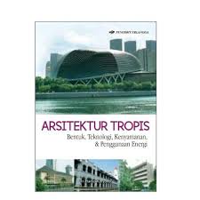 Arsitektur tropis :  bentuk, teknologi, kenyamanan & penggunaan energi