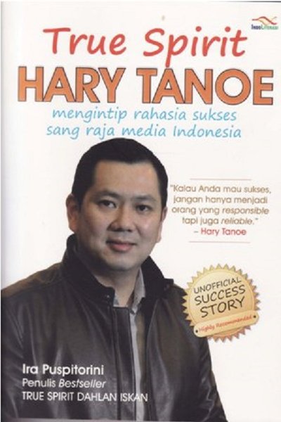 True Spirit Hary Tanoe :  Mengintip Rahasia Sukses Sang Raja Media Indonesia