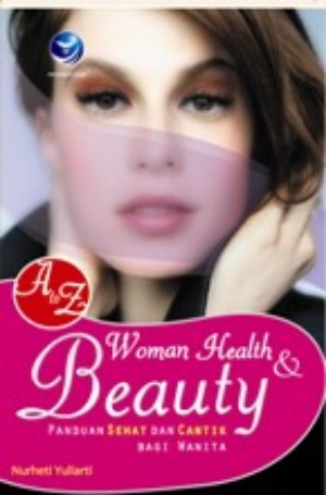 A To Z Woman Health & Beauty :  panduan sehat dan cantik bagi wanita