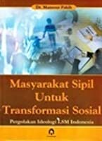 Masyarakat sipil untuk transformasi sosial :  pergolakan ideologi di dunia LSM Indonesia