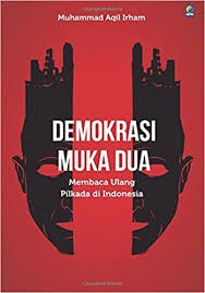 Demokrasi Muka Dua :  Membaca Ulang Pilkada di Indonesia