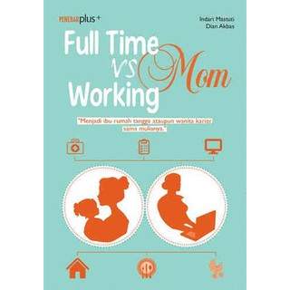 Full Time vs Working Mom :  Menjadi ibu rumah tangga ataupun wanita karier sama mulianya