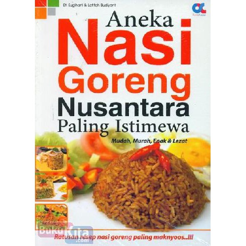 Aneka Nasi Goreng Nusantara Paling Istimewa :  mudah, murah, enak dan lezat