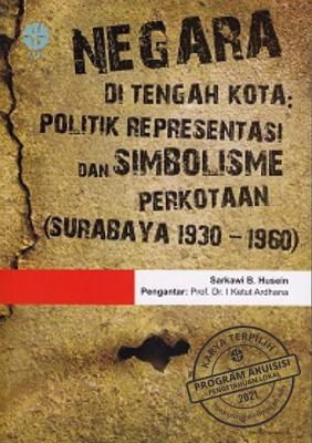 Negara di tengah kota :  Politik representasi dan simbolisme perkotaan (surabaya 1930-1960)