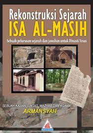 Rekonstruksi Sejarah ISA AL-MASIH :  Sebuah Pelurusan Sejarah dan Jawaban untuk Dinasti Yesus
