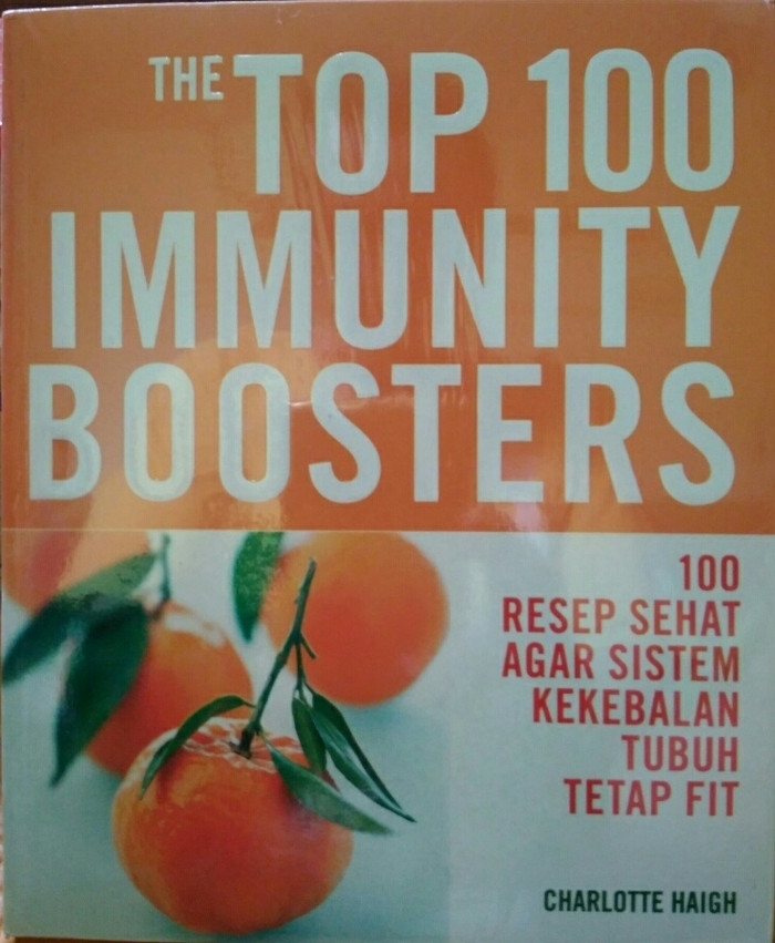 Top 100 Immunity Boosters :  100 resep sehat agar sistem kekebalan tubuh tetap fit
