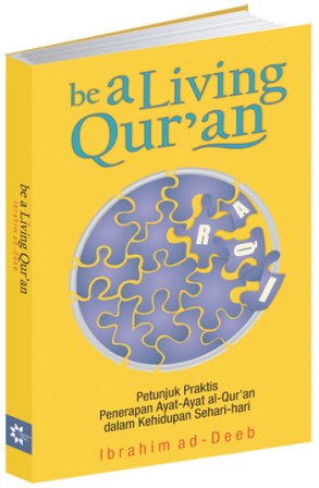 Be a living qur'an :  petunjuk praktis penerapan ayat-ayat al-quran dalam kehidupan sehari-hari