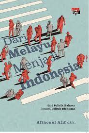 Dari Melayu Menjadi Indonesia :  Dari Politik Bahasa Hingga Politik Identitas