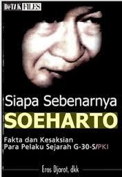 Siapa Sebernarnya Soeharto :  Fakta dan Kesaksian Para Pelaku Sejarah G-30-S/PKI