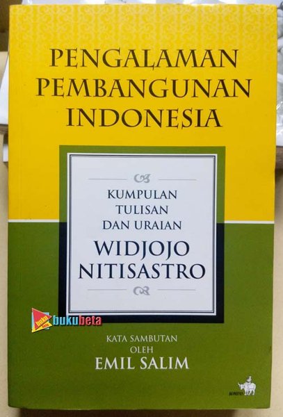 Pengalaman Pembangunan Indonesia :  Kumpulan Tulisan dan Uraian Widjojo Nitisastro