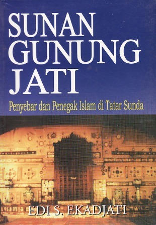 Sunan Gunung Jati : Penyebar Dan Penegak Islam Di Tatar Sunda