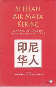 SETELAH AIR MATA KERING :  Masyarakat Tionghoa Pasca Peristiwa Mei 1998