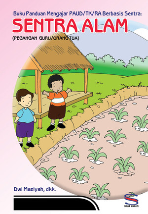 Buku panduan mengajar PAUD/TK/RA berbasis sentra :  sentra alam (pegangan guru/orang tua)