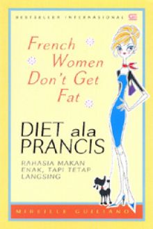 French Women Don't Get Fat :  Diet Ala Prancis : Rahasia Makan Enak, Tapi Tetap Langsing