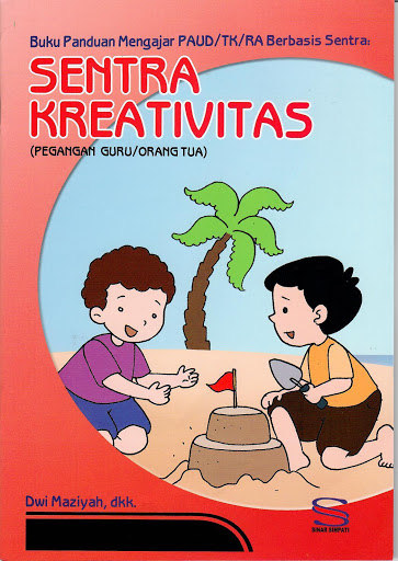 Buku panduan mengajar PAUD/TK/RA berbasis sentra :  sentra kreativitas (pegangan guru/orang tua)