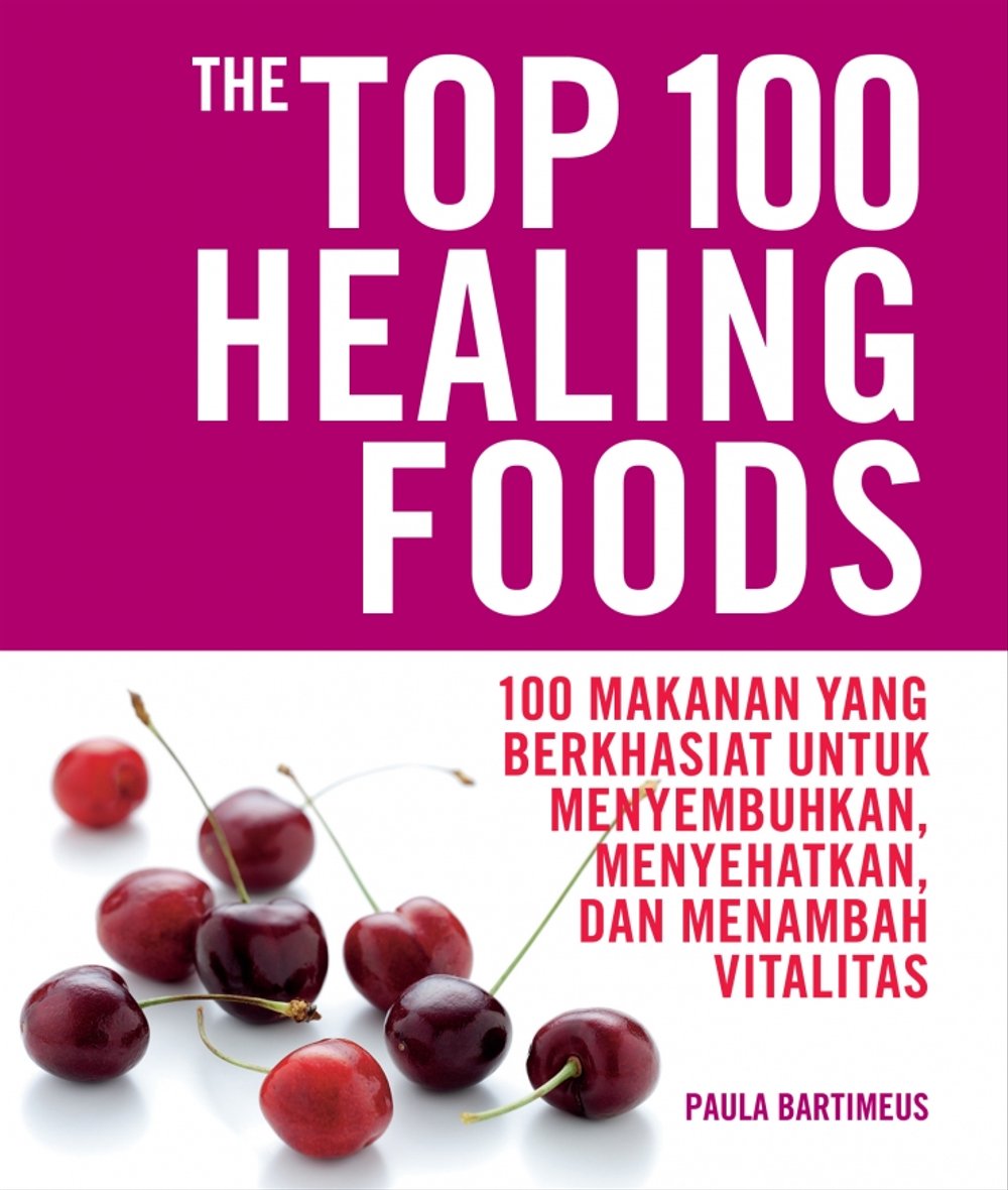 Top 100 Healing Foods :  100 makanan yang berkhasiat untuk menyembuhkan, menyehatkan, dan menambah vitalitas