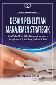 Desain penelitian manajemen strategik :  cara mudah meneliti masalah-masalah manajemen strategik untuk skripsi, tesis, dan praktis bisnis