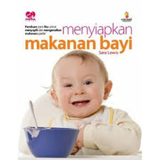 Menyiapkan Makanan bayi :  panduan bagi para ibu untuk memperkenalkan dan mengenalkan makanan padat