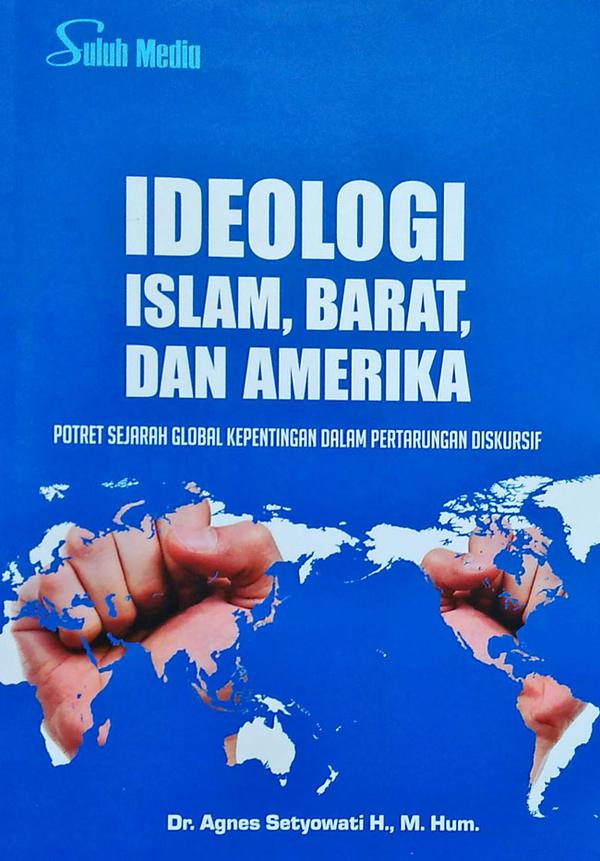 Ideologi Islam, Barat, dan Amerika :  Potret Sejarah Global Kepentingan dalam Pertarungan Diskursif