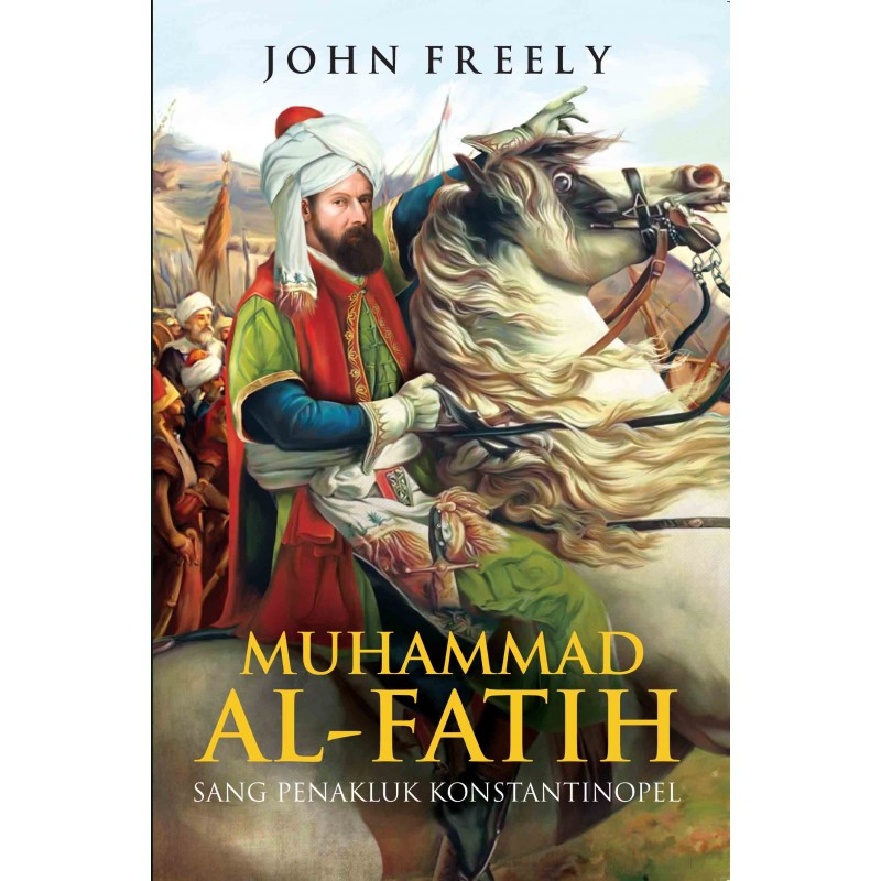 Muhammad Al-Fatih :  Sang Penakluk Konstantinopel