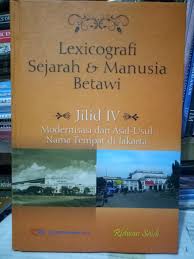 Lexicografi Sejarah & Manusia Betawi Jilid IV Modernisasi dan Asal-usul Nama tempat di Jakarta