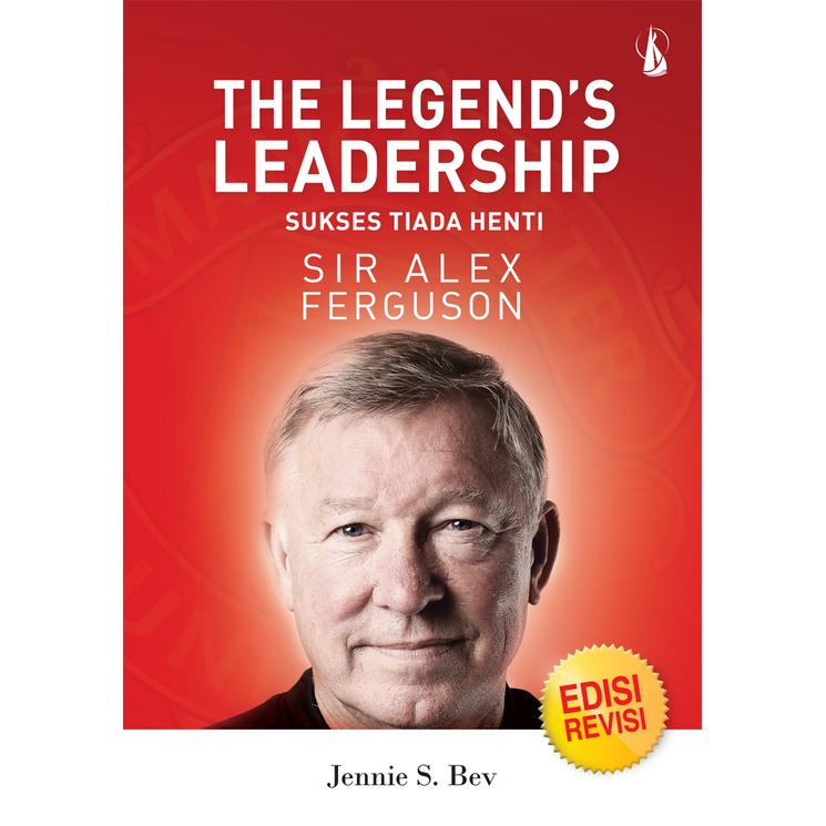 The Legend's Leadership Sir Alex Ferguson (Edisi Revisi) :  sukses tiada henti